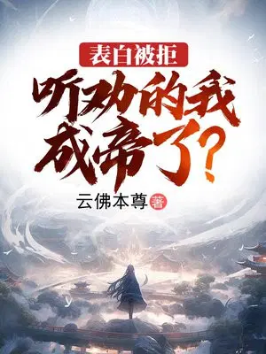 表白被拒，聽勸的我成帝了？